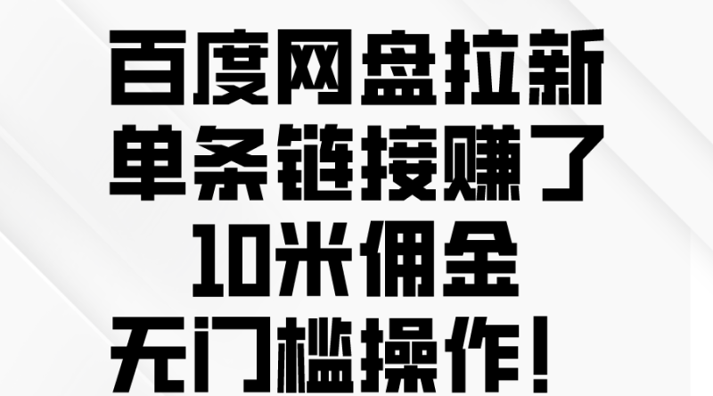 百度网盘拉新，单条链接赚了10米佣金，无门槛操作！睿集资源栈-网赚项目-副业赚钱-互联网创业-资源整合睿集资源栈