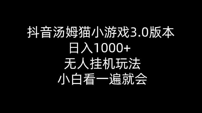 抖音汤姆猫小游戏3.0版本 ,日入1000+,无人挂机玩法,小白看一遍就会睿集资源栈-网赚项目-副业赚钱-互联网创业-资源整合睿集资源栈