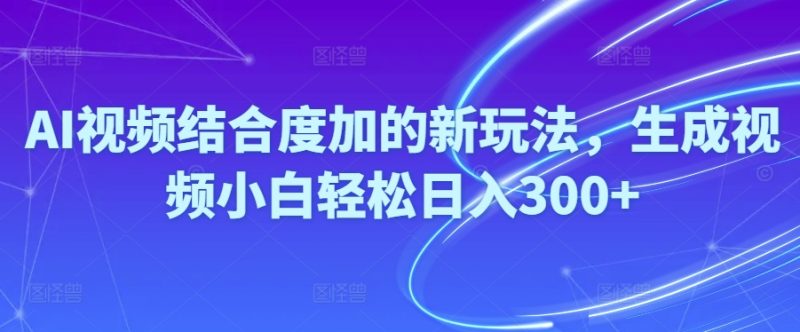 Ai视频结合度加的新玩法,生成视频小白轻松日入300+睿集资源栈-网赚项目-副业赚钱-互联网创业-资源整合睿集资源栈