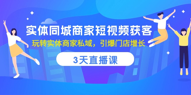 实体同城商家短视频获客，3天直播课，玩转实体商家私域，引爆门店增长睿集资源栈-网赚项目-副业赚钱-互联网创业-资源整合睿集资源栈