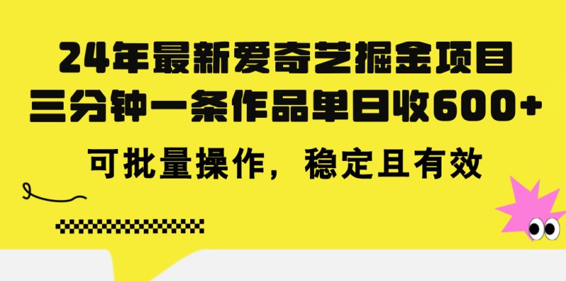 24年 最新爱奇艺掘金项目，三分钟一条作品单日收600+，可批量操作，稳…睿集资源栈-网赚项目-副业赚钱-互联网创业-资源整合睿集资源栈