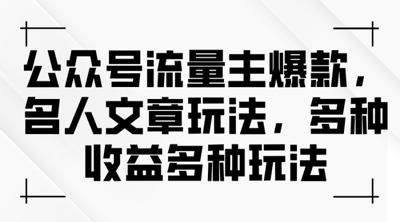 公众号流量主爆款，名人文章玩法，多种收益多种玩法睿集资源栈-网赚项目-副业赚钱-互联网创业-资源整合睿集资源栈