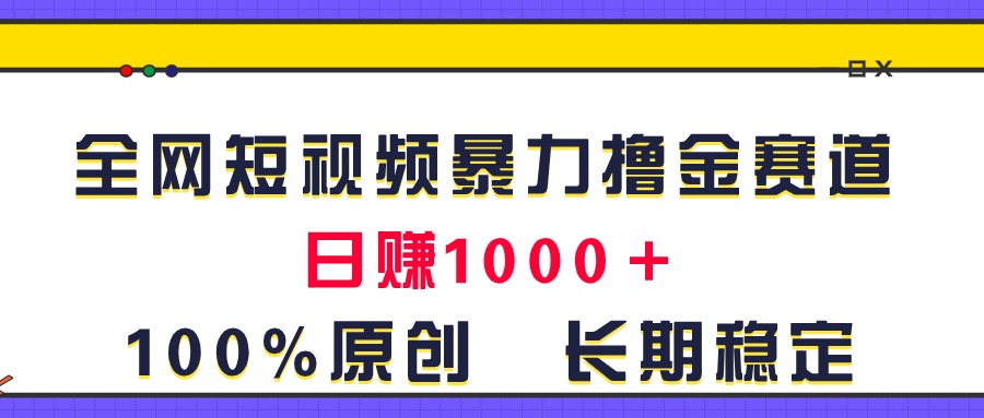 全网短视频暴力撸金赛道，日入1000＋！原创玩法，长期稳定睿集资源栈-网赚项目-副业赚钱-互联网创业-资源整合睿集资源栈