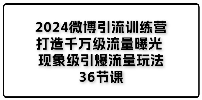 2024微博引流训练营「打造千万级流量曝光 现象级引爆流量玩法」36节课睿集资源栈-网赚项目-副业赚钱-互联网创业-资源整合睿集资源栈