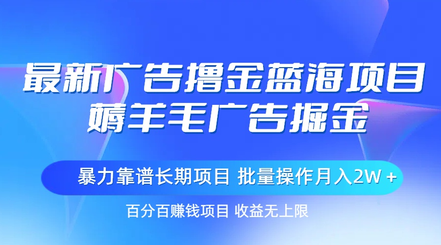 最新广告撸金蓝海项目，薅羊毛广告掘金 长期项目 批量操作月入2W＋睿集资源栈-网赚项目-副业赚钱-互联网创业-资源整合睿集资源栈