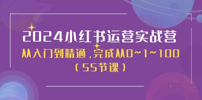 2024小红书运营实战营，从入门到精通，完成从0~1~100（50节课）睿集资源栈-网赚项目-副业赚钱-互联网创业-资源整合睿集资源栈