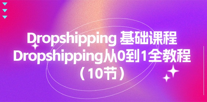 Dropshipping 基础课程，Dropshipping从0到1全教程（10节）睿集资源栈-网赚项目-副业赚钱-互联网创业-资源整合睿集资源栈