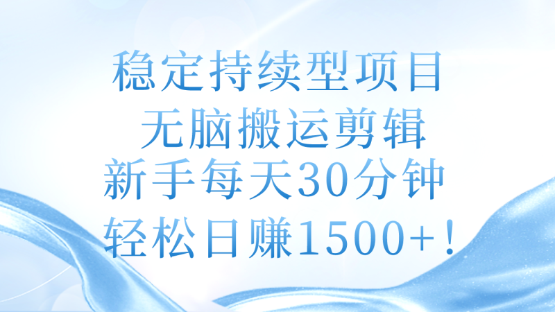 稳定持续型项目，无脑搬运剪辑，新手每天30分钟，轻松日赚1500+！睿集资源栈-网赚项目-副业赚钱-互联网创业-资源整合睿集资源栈