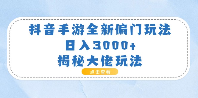 抖音手游全新偏门玩法，日入3000+，揭秘大佬玩法睿集资源栈-网赚项目-副业赚钱-互联网创业-资源整合睿集资源栈