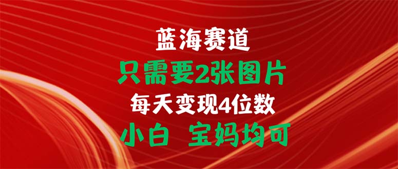 只需要2张图片 每天变现4位数 小白 宝妈均可睿集资源栈-网赚项目-副业赚钱-互联网创业-资源整合睿集资源栈