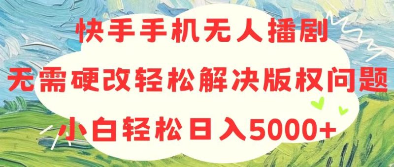 快手手机无人播剧，无需硬改，轻松解决版权问题，小白轻松日入5000+睿集资源栈-网赚项目-副业赚钱-互联网创业-资源整合睿集资源栈
