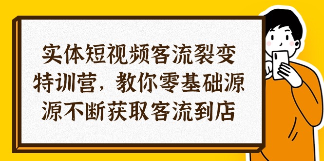 实体-短视频客流 裂变特训营，教你0基础源源不断获取客流到店（29节）睿集资源栈-网赚项目-副业赚钱-互联网创业-资源整合睿集资源栈