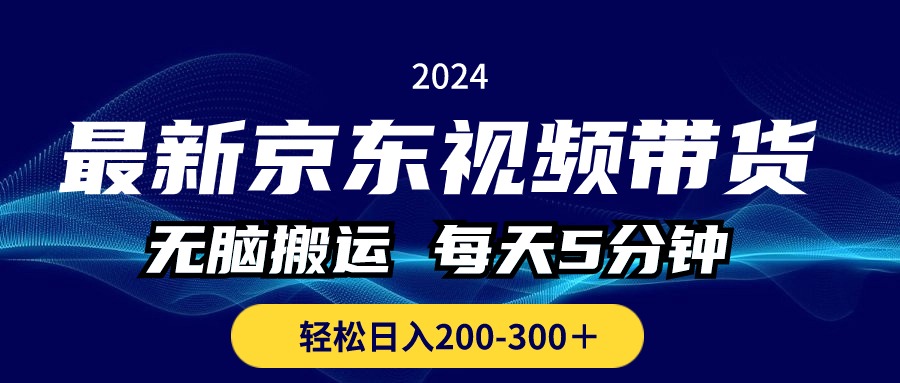 最新京东视频带货，无脑搬运，每天5分钟 ， 轻松日入200-300＋睿集资源栈-网赚项目-副业赚钱-互联网创业-资源整合睿集资源栈