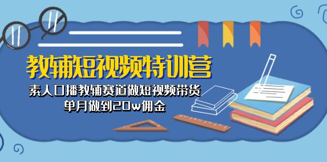 教辅-短视频特训营： 素人口播教辅赛道做短视频带货，单月做到20w佣金睿集资源栈-网赚项目-副业赚钱-互联网创业-资源整合睿集资源栈