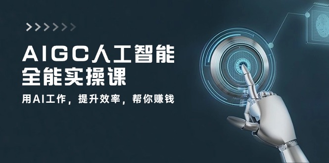 AIGC 人工智能全能实操课：用AI工作，提升效率，帮你赚钱（33节课）睿集资源栈-网赚项目-副业赚钱-互联网创业-资源整合睿集资源栈