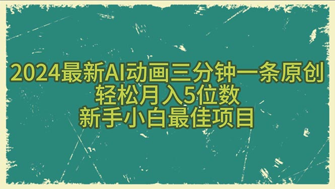2024最新AI动画三分钟一条原创，轻松月入5位数，新手小白最佳项目睿集资源栈-网赚项目-副业赚钱-互联网创业-资源整合睿集资源栈