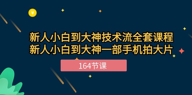 新手小白到大神-技术流全套课程，新人小白到大神一部手机拍大片-164节课睿集资源栈-网赚项目-副业赚钱-互联网创业-资源整合睿集资源栈