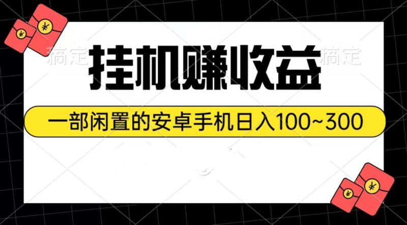 挂机赚收益：一部闲置的安卓手机日入100~300睿集资源栈-网赚项目-副业赚钱-互联网创业-资源整合睿集资源栈