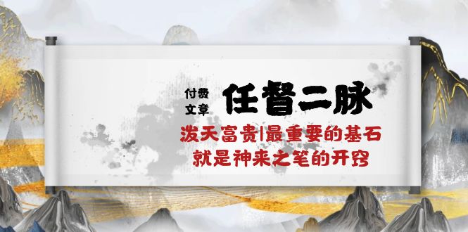 某付费文章《任督 二脉 泼天富贵|最重要的基石 就是神来之笔的开窍|万字》睿集资源栈-网赚项目-副业赚钱-互联网创业-资源整合睿集资源栈