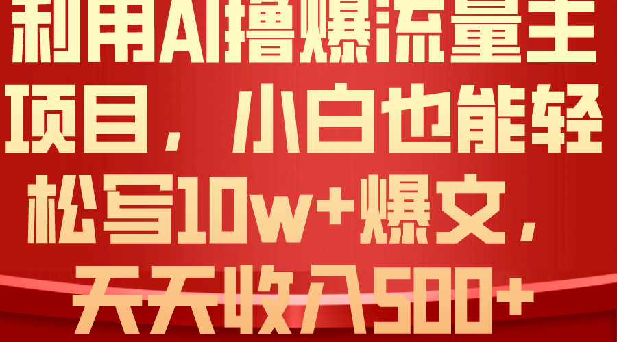 利用 AI撸爆流量主收益，小白也能轻松写10W+爆款文章，轻松日入500+睿集资源栈-网赚项目-副业赚钱-互联网创业-资源整合睿集资源栈