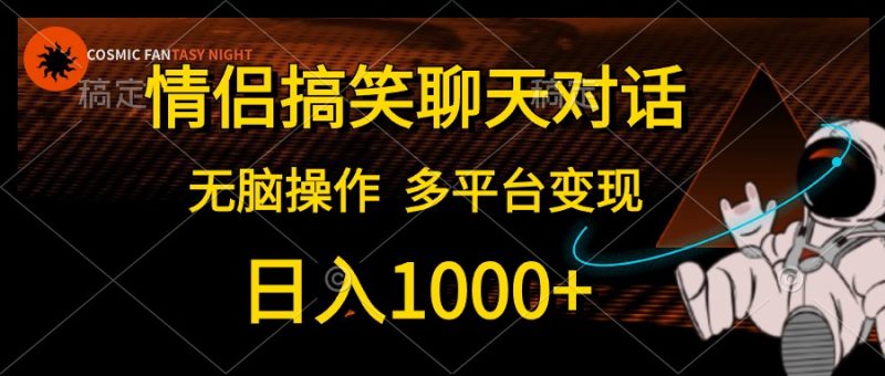 情侣搞笑聊天对话，日入1000+,无脑操作，多平台变现睿集资源栈-网赚项目-副业赚钱-互联网创业-资源整合睿集资源栈