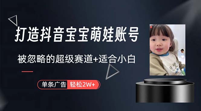 打造抖音宝宝账号，一条广告2W，大部分人忽略的超级赛道，小白简单入手睿集资源栈-网赚项目-副业赚钱-互联网创业-资源整合睿集资源栈