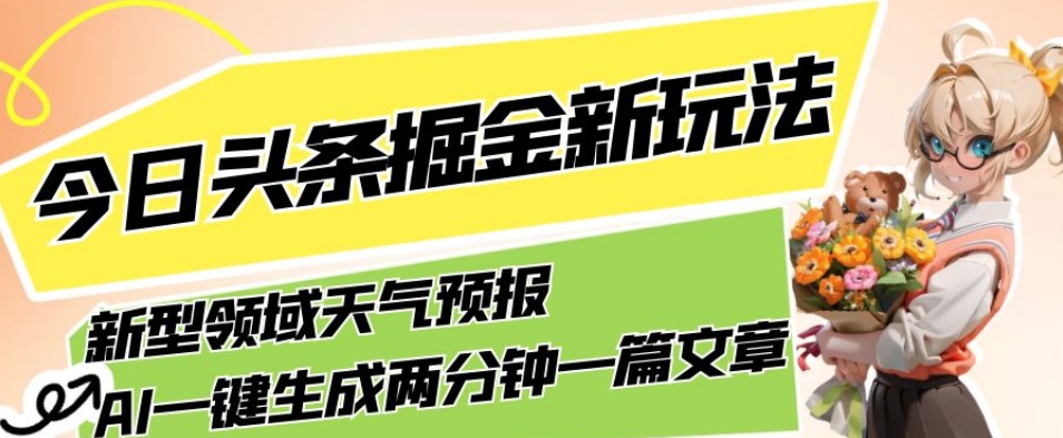 今日头条掘金新玩法，关于新型领域天气预报，AI一键生成两分钟一篇文章，复制粘贴轻松月入5000+睿集资源栈-网赚项目-副业赚钱-互联网创业-资源整合睿集资源栈