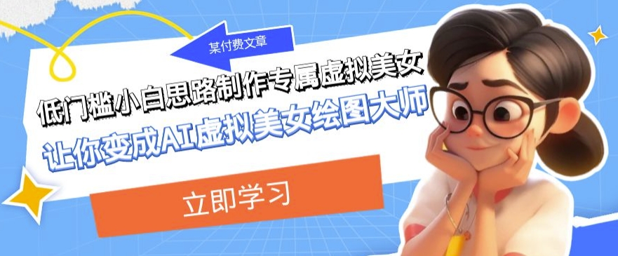 某公众号付费文章：低门槛小白思路制作专属虚拟美女让你变成AI虚拟美女绘图大师睿集资源栈-网赚项目-副业赚钱-互联网创业-资源整合睿集资源栈