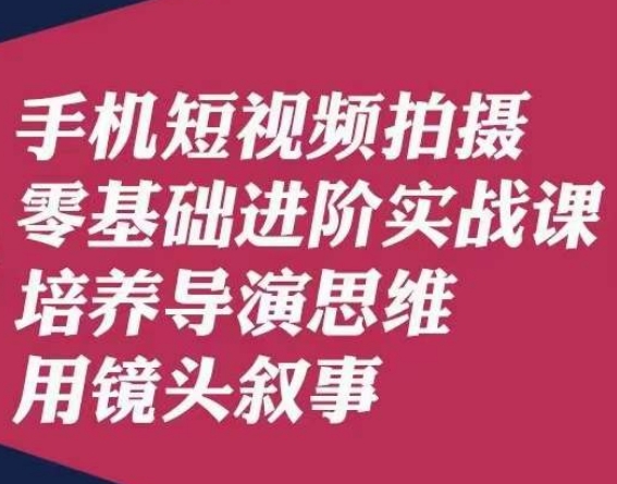 手机短视频拍摄零基础进阶实战课，培养导演思维用镜头叙事唐先生睿集资源栈-网赚项目-副业赚钱-互联网创业-资源整合睿集资源栈