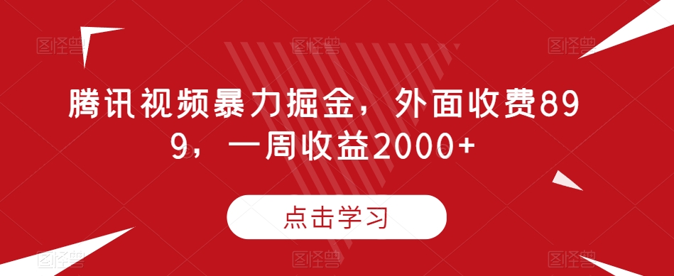 腾讯视频暴力掘金，外面收费899，一周收益2000+【揭秘】睿集资源栈-网赚项目-副业赚钱-互联网创业-资源整合睿集资源栈