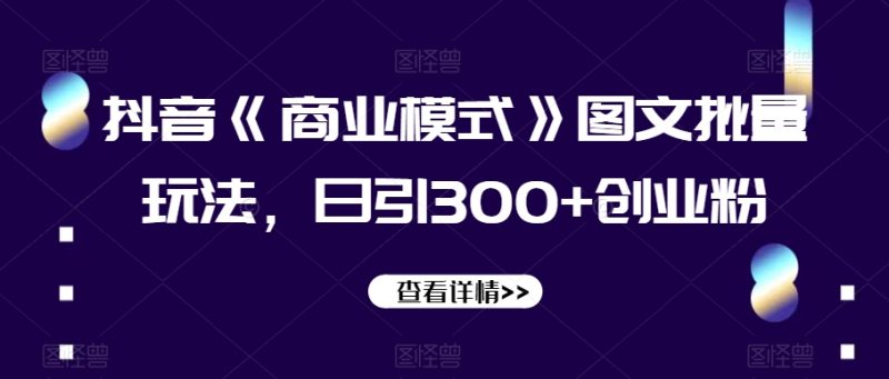 抖音《商业模式》图文批量玩法，日引300+创业粉【揭秘】睿集资源栈-网赚项目-副业赚钱-互联网创业-资源整合睿集资源栈