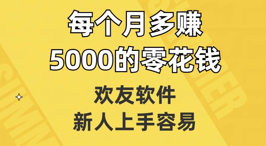 欢友软件，新人上手容易，每个月多赚5000的零花钱【揭秘】睿集资源栈-网赚项目-副业赚钱-互联网创业-资源整合睿集资源栈