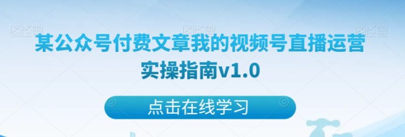 某公众号付费文章我的视频号直播运营实操指南v1.0睿集资源栈-网赚项目-副业赚钱-互联网创业-资源整合睿集资源栈