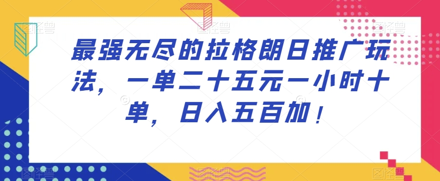 最强无尽的拉格朗日推广玩法，一单二十五元一小时十单，日入五百加！睿集资源栈-网赚项目-副业赚钱-互联网创业-资源整合睿集资源栈