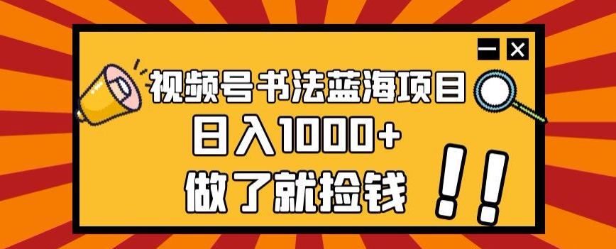 视频号书法蓝海项目,玩法简单,日入1000+【揭秘】睿集资源栈-网赚项目-副业赚钱-互联网创业-资源整合睿集资源栈