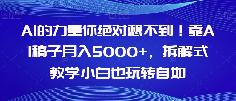 AI的力量你绝对想不到！靠AI稿子月入5000+，拆解式教学小白也玩转自如【揭秘】睿集资源栈-网赚项目-副业赚钱-互联网创业-资源整合睿集资源栈