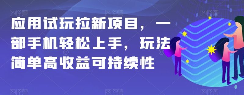 应用试玩拉新项目，一部手机轻松上手，玩法简单高收益可持续性【揭秘】睿集资源栈-网赚项目-副业赚钱-互联网创业-资源整合睿集资源栈