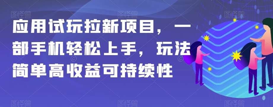 应用试玩拉新项目，一部手机轻松上手，玩法简单高收益可持续性【揭秘】睿集资源栈-网赚项目-副业赚钱-互联网创业-资源整合睿集资源栈