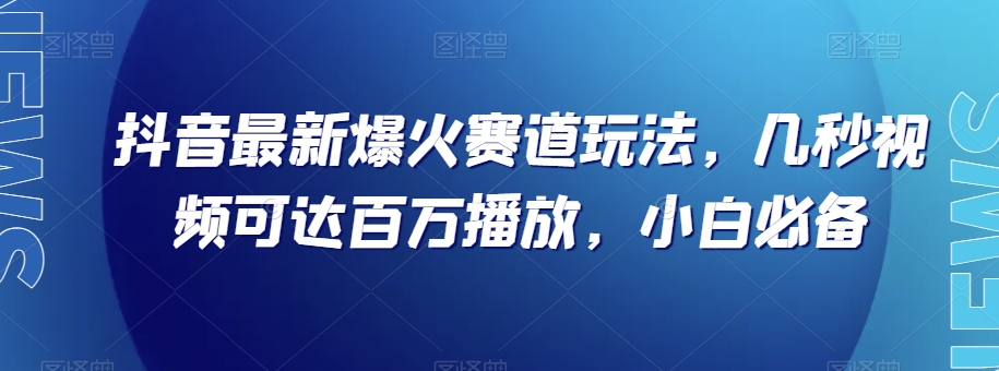 抖音最新爆火赛道玩法，几秒视频可达百万播放，小白必备（附素材）【揭秘】睿集资源栈-网赚项目-副业赚钱-互联网创业-资源整合睿集资源栈