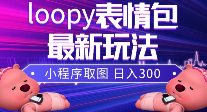 小狸猫loopy表情包小程序取图玩法，最新出的表情包素材睿集资源栈-网赚项目-副业赚钱-互联网创业-资源整合睿集资源栈