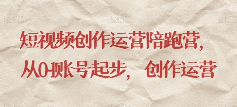 短视频创作运营陪跑营，​从0~1账号起步，创作运营睿集资源栈-网赚项目-副业赚钱-互联网创业-资源整合睿集资源栈