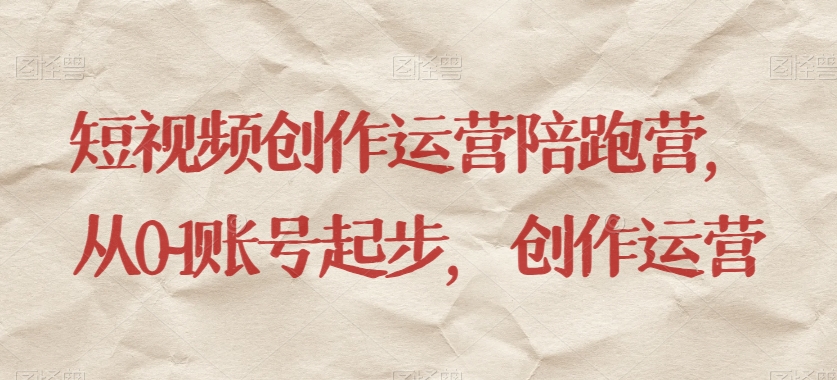 短视频创作运营陪跑营,从0~1账号起步,创作运营睿集资源栈-网赚项目-副业赚钱-互联网创业-资源整合睿集资源栈
