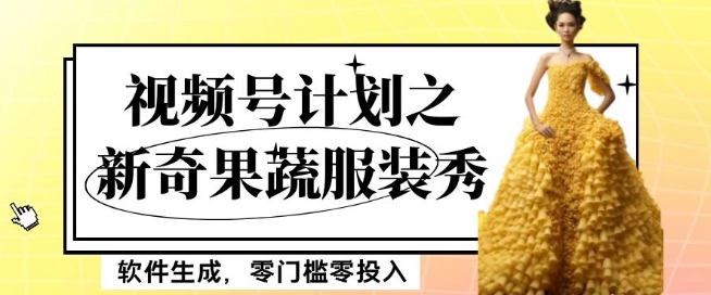 最新项目视频号计划之新奇果蔬服装秀，软件生成，零门槛零投入也可月入5000+【揭秘】睿集资源栈-网赚项目-副业赚钱-互联网创业-资源整合睿集资源栈