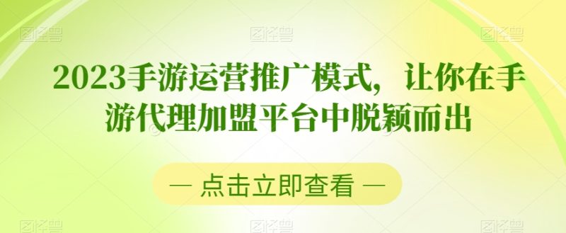 2023手游运营推广模式，让你在手游代理加盟平台中脱颖而出睿集资源栈-网赚项目-副业赚钱-互联网创业-资源整合睿集资源栈