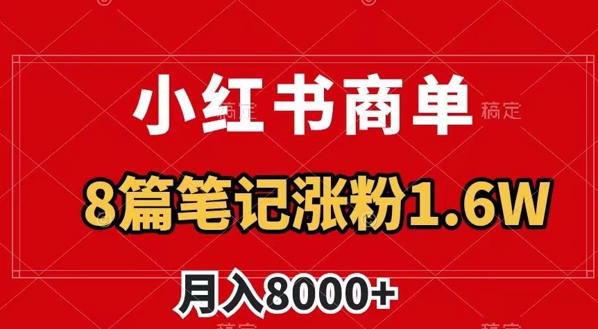 小红书商单最新玩法，8篇笔记涨粉1.6w，作品制作简单，月入8000+【揭秘】睿集资源栈-网赚项目-副业赚钱-互联网创业-资源整合睿集资源栈