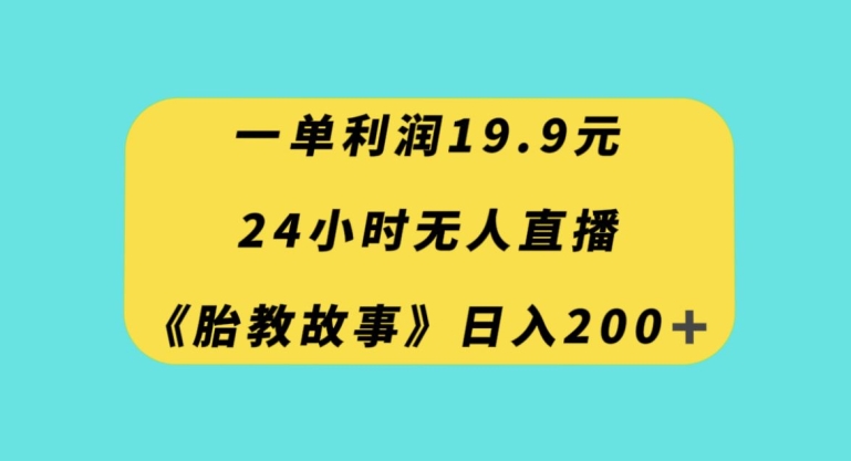 一单利润19.9，24小时无人直播胎教故事，每天轻松200+【揭秘】睿集资源栈-网赚项目-副业赚钱-互联网创业-资源整合睿集资源栈