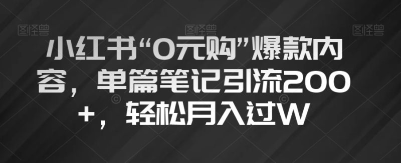 小红书“0元购”爆款内容，单篇笔记引流200+，轻松月入过W【揭秘】睿集资源栈-网赚项目-副业赚钱-互联网创业-资源整合睿集资源栈
