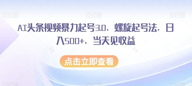 AI头条视频暴力起号3.0，螺旋起号法，日入500+，当天见收益【揭秘】睿集资源栈-网赚项目-副业赚钱-互联网创业-资源整合睿集资源栈