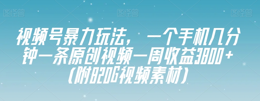 视频号暴力玩法，一个手机几分钟一条原创视频一周收益3800+（附820G视频素材）睿集资源栈-网赚项目-副业赚钱-互联网创业-资源整合睿集资源栈