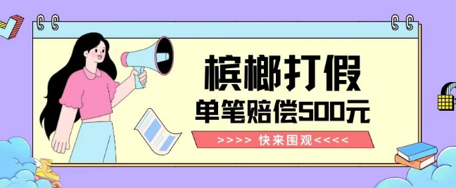 【独家揭秘】槟榔打假赔偿玩法操作简单有手就行单笔订单可赔偿500元【纯绿色】睿集资源栈-网赚项目-副业赚钱-互联网创业-资源整合睿集资源栈